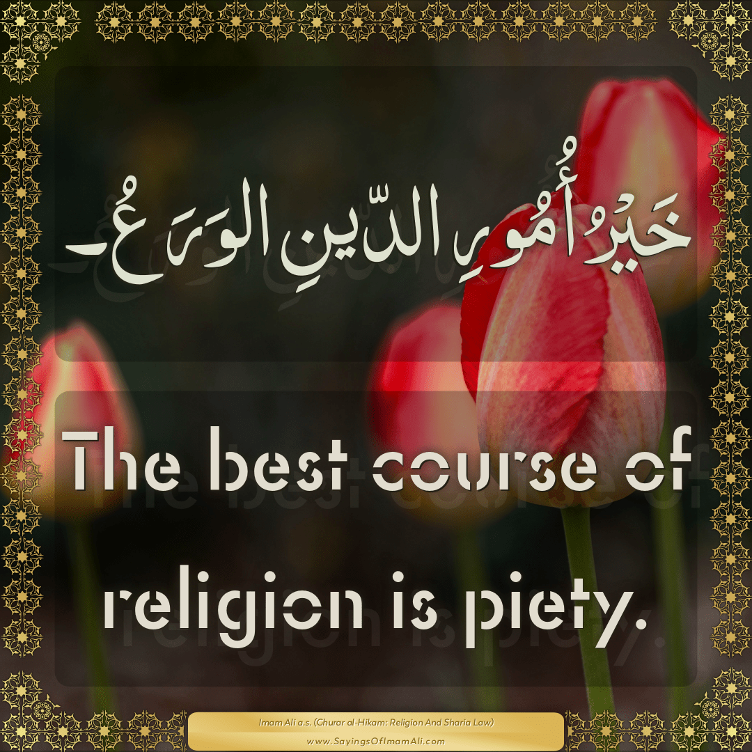 The best course of religion is piety.